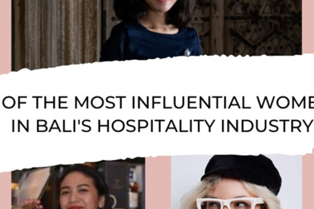 Meet 7 of the Most Influential Women in Bali’s Hospitality Industry. ￼